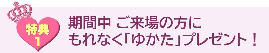 <ご来場特典> もれなく「ゆかた」プレゼント!