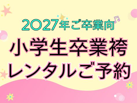 2027年ご卒業 小学生卒業袴レンタルご予約会